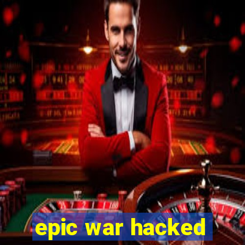 epic war hacked